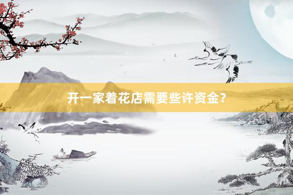 开一家着花店需要些许资金?